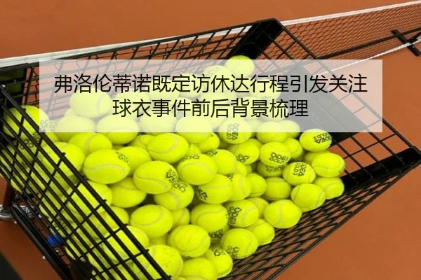 弗洛伦蒂诺既定访休达行程引发关注 球衣事件前后背景梳理